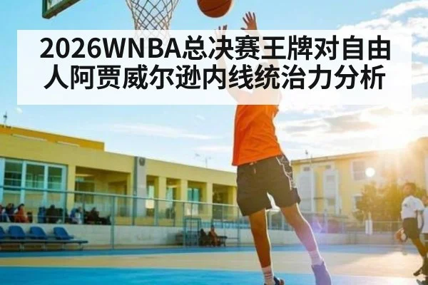 2026WNBA总决赛王牌对自由人阿贾威尔逊内线统治力分析