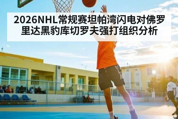 2026NHL常规赛坦帕湾闪电对佛罗里达黑豹库切罗夫强打组织分析